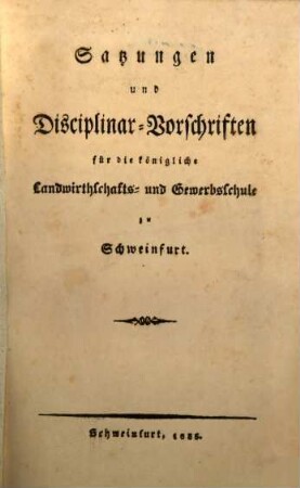 Satzungen und Disciplinar-Vorschriften für die königliche Landwirthschafts- und Gewerbsschule zu Schweinfurt