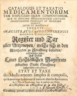 Catalogus Et Taxatio Medicamentorum Tam Simplicium Quam Compositorum, Quae In Officinis Pharmaceuticis Civitatis Argentinensis Prostant Et Prostare Debent : = Register und Tax aller Artzeneyen welche sich in den Apothecken zu Straßburg befinden und befinden sollen