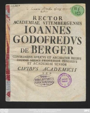 Rector Academiae Vitembergensis Ioannes Godofredvs De Berger Consiliarivs Avlicvs Et Archiater Regivs Ordinis Medici Professor Primarivs Et Academiae Senior Civibvs Academicis ... : [P. P. XIV Cal. Januaris, A. M. DCCXXXII]
