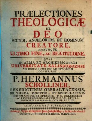 Praelectiones theol. de Deo, mundi, angelorum et hominum creatore horumque ultimo fine ac beatitudine
