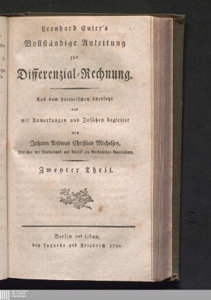 Zweyter Theil: Leonhard Euler's Vollständige Anleitung zur Differenzial-Rechnung Institutiones calculi differentialis cum eius usu in analysi finitorum ac doctrina serierum  Vollständige Anleitung zur Differenzial-Rechnung