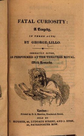 Fatal curiosity : a tragedy, in three acts ; correctly given, as performed at the Theatres Royal ; with remarks