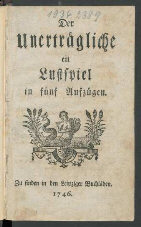 Der Unerträgliche : ein Lustspiel in fünf Aufzügen