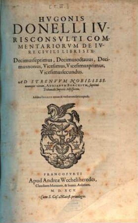 Hugonis Donelli ... commentariorum de iure civili libri sex : decimusseptimus, decimusoctavus, decimusnonus, vicesimus, vicesimusprimus, vicesimussecundus ; addito indice rerum et verborum satis copioso