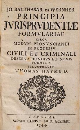 Principia Jvrisprvdentiae Formvlariae circa Modvm Pronvnciandi In Processv Civili Et Criminali : Observationibus et novis formulis illustravit Thomas Hayme D.