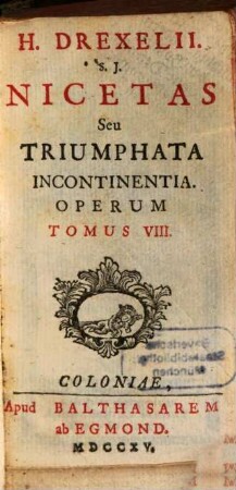 H. Drexelii S.J. ... Operum Tomus ..., Tomus VIII.. Nicetas Seu Triumphata Incontinentia