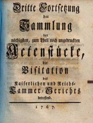 ... Fortsetzung der Sammlung der nöthigsten, zum Theil noch ungedruckten Actenstücke, die Visitation des Kaiserlichen und Reichs-Cammer-Gerichts betreffend. Dritte