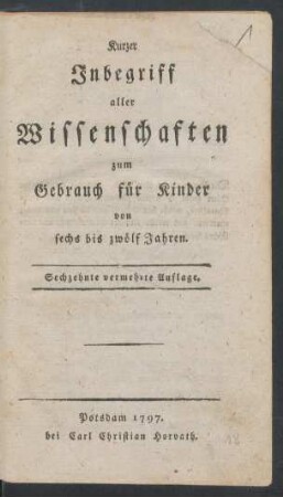 Kurzer Inbegriff aller Wissenschaften zum Gebrauch für Kinder von sechs bis zwölf Jahren