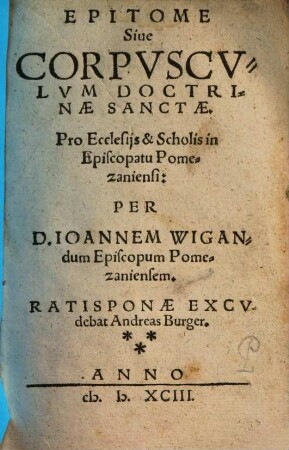 Epitome Siue Corpvscvlvm Doctrinae Sanctae : Pro Ecclesijs & Scholis in Episcopatu Pomezaniensi
