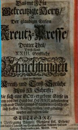 Das mit Jesu Gekreutzigte Hertz, oder andächtige Betrachtungen, deß bittern Leidens & Sterbens ... Jesu Chrsiti, wie auch der sieben letzten Wort am Kreutz : samt angefügter Kreutz-Presse der glaubigen Seelen ..., 3