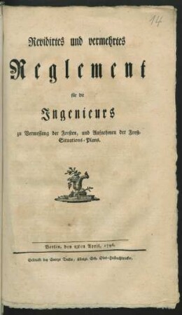 Revidirtes und vermehrtes Reglement für die Ingenieurs zu Vermessung der Forsten, und Aufnehmen der Forst-Situations-Plans : Berlin, den 23ten April, 1796