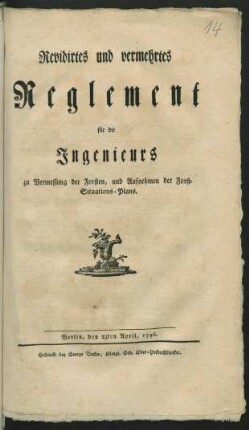 Revidirtes und vermehrtes Reglement für die Ingenieurs zu Vermessung der Forsten, und Aufnehmen der Forst-Situations-Plans : Berlin, den 23ten April, 1796