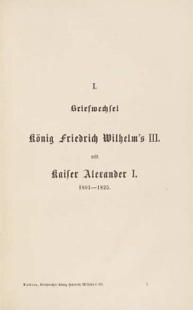 1-344, I. Briefwechsel König Friedrich Wilhelm's III. mit Kaiser Alexander I. 1801-1825