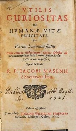 Vtilis Curiositas De Humanae Vitae Felicitate : Per Varios hominum status Cum amoeno Historiarum aliquot delectu, ad usum non minùs Politicorum, quàm Ecclesiasticorum inquisita