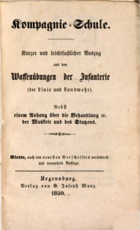 Kompagnie-Schule : kurzer und leichtfasslicher Auszug aus den Waffenübungen der Infanterie (der Linie und Landwehr) ; nebst einem Anhang über die Behandlung etc. der Muskete und des Stutzens