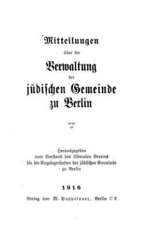 Mitteilungen über die Verwaltung der jüdischen Gemeinde zu Berlin / [Verf.: Benas Levy]. Hrsg. vom Vorstand des Liberalen Vereins für die Angelegenheiten der jüdischen Gemeinde zu Berlin