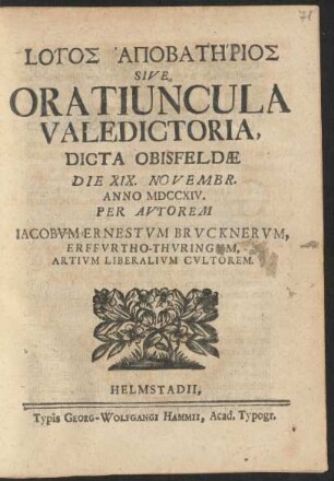 Lotos Apobathrios Sive Oratiuncula Valedictoria, Dicta Obisfeldae Die XIX. Novembr. Anno MDCCIV. Per Autorem Iacobum Ernestum Brucknerum, Erffurtho-Thuringum, Artium Liberalium Cultorem