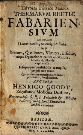 Historia physico medica thermarum Rhetiae Fabariensium, ... natura, qualitates, virtutes, effectus, ...
