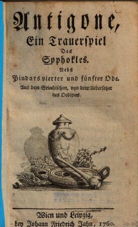 Antigone : Ein Trauerspiel des Sophokles ; Nebst Pindars vierter und fünfter Ode.