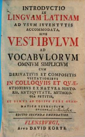 Introductio in linguam latinam ad usum juventutis accomodata : sive vestibulum ad vocabulorum omnium simplicium ...