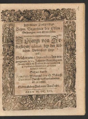 Christliche Leichpredigt : Beym Begrebnis des Edlen/ Gestrengen und Ehrnvesten Johann von Zesterflehet/ Studiosi bey der löblichen Universitet Leipzigk/ Welcher am 6. Septembris des vergangenen 1613. Jahrs ... vorschieden/ und in die Pauliner Kirche doselbst den 9. Septembris Christlichen zur Erden bestattet worden/ Gethan