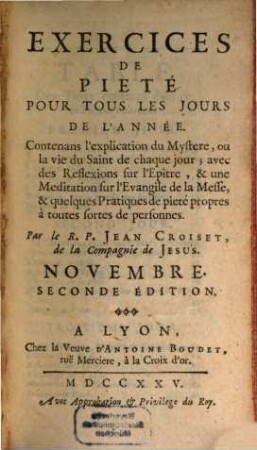Exercices De Pieté Pour Tous Les Jours De L'Année : Contenant l'explication du Mystere, ou la Vie du Saint de chaque jour ; avec des Reflexions sur l'Epître, & une Meditation sur l'Evangile de la Messe, & quelques Pratiques de Pieté propres à toutes fortes de personnes, [11]. Novembre