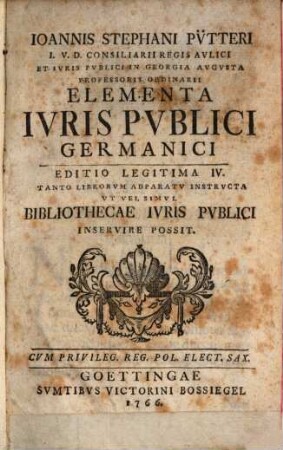 Ioannis Stephani Pv̈tteri I. V. D. Consiliarii Regis Avlici Et Ivris Pvblici In Georgia Avgvsta Professoris Ordinarii Elementa Ivris Pvblici Germanici, [1]