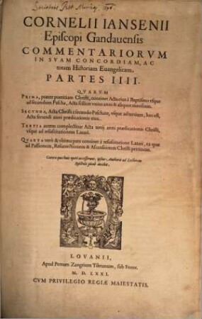 Cornelii Iansenii Episcopi Gandauensis Commentariorvm In Svam Concordiam, Ac totam Historiam Euangelicam, Partes IIII : Qvarvm Prima, praeter pueritiam Christi, continet Acta eius à Baptismo vsque ad secundum Pascha, Acta scilicet vnius anni & aliquot mensium, ..., 1