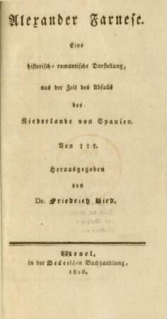 Alexander Farnese : Eine historisch-romantische Darstellung, aus der Zeit des Abfalls der Niederlande von Spanien