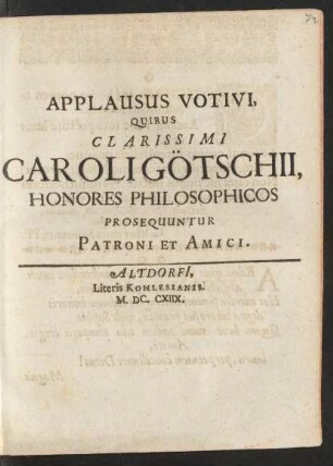 Applausus Votivi, Quibus Clarissimi Caroli Götschii, Honores Philosophicos Prosequuntur Patroni Et Amici