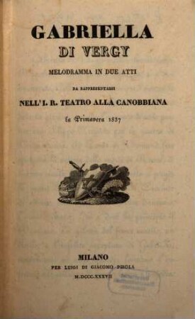 Gabriella di Vergy : melodramma in due atti ; da rappresentarsi nell'I. R. Teatro alla Canobbiana la primavera 1837