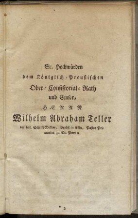 Sr. Hochwürden dem Königlich-Preußischen Ober-Consistorial-Rath und Censor, Herrn Wilhelm Abraham Teller [...]