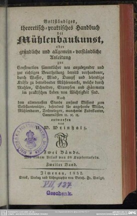 2: Vollständiges, theoretisch-praktisches Handbuch der Mühlenbaukunst, oder gründliche und allgemein-verständliche Anleitung zur Construction sämmtlicher neu anzulegender und zur richtigen Beurtheilung bereits vorhandener, durch Wasser, Wind, Dampf und lebendige Kräfte zu betreibenden Mühlwerke, welche durch Mahlen, Schneiden, Stampfen und Hämmern im praktischen Leben von Wichtigkeit sind : Zwei Bände; Mit einem Atlas von 98 Kupfertafeln