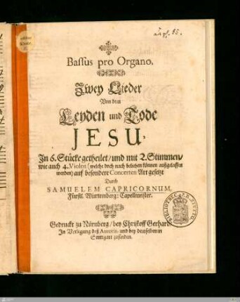 Bassus pro Organo. / Zwey Lieder / Von dem / Leyden und Tode / JESU