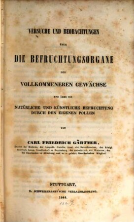 Versuche und Beobachtungen über die Befruchtungsorgane der vollkommeneren Gewächse u. über d. natürliche u. künstl. Befruchtung durch d. eigenen Pollen