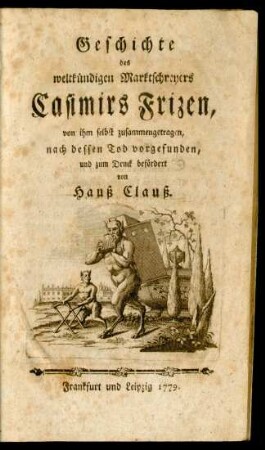 Geschichte des weltkündigen Marktschreyers Casimirs Frizen, von ihm selbst zusammengetragen, nach dessen Tod vorgefunden, und zum Druck befördert von Hanß Clauß