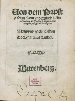 Von dem PapstEsel zu Rom vnd Münchkalbs zu Freyburg in Meyssen funden, ain deüttung der zwu grewlichen figurn Philippus Melanchthon Doct. Martinus Luther. ... Wittenberg.