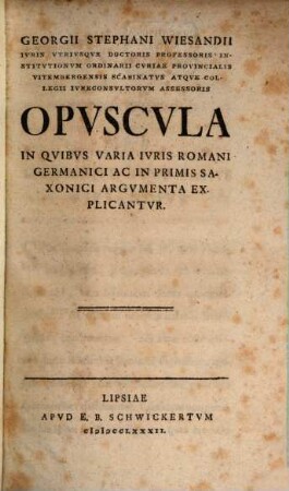 Opuscula in quibus varia iuris Romani Germanici ac imprimis Saxonici Argumenta explicantur