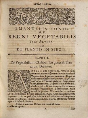 Emanuelis König Philos. & Medic. Doct. Basil. S.R.I. Acad. Nat. Curios. Avicennae Regnum Vegetabile, Physice, Medice, Anatomice, Chymice, Theoretice, Practice enucleatum, 2. Plantarum Descriptionem, Classes Et Differentias, Figuram, Sapores, Odores, Colores, Virtutes Et Usus Proponens : Inserta Praeprimis Est Methodo Bauhiniana Enumeratio Plantarum Indigenarum seu in Helvetia et circa Basileam sponte nascentium cum earundem Synonymis et nova dispositione ex florum et seminum configuratione iuxta Rob. Morison. et Joh. Rajum Anglos.