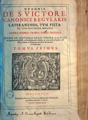 Hugonis de S. Victore, canonici regularis, Lateranensis ... opera omnia : tribus tomis digesta. 1. (1617). - 418 S.