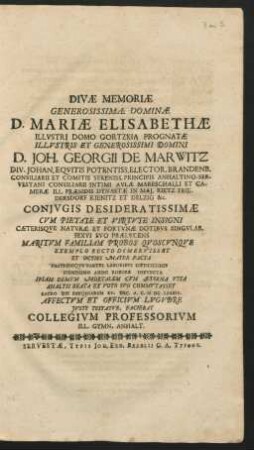 Divae Memoriae Generosissimae Dominae D. Mariae Elisabethae ... : Cum Pietate Et Virtute Insigni ... Ipsam Demum Mortalem Cum Aeterna Vita Analysi Beata Ex Voto Suo Commutasset Sacro Die Exequiarum XV. Dec. A.C. MDCLXXXIV. Affectum Et Officium Lugubre Iuste Testatur. Faciebat Collegium Professorium Ill. Gymn. Anhalt.