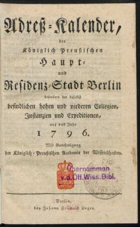 1796: Adreß-Kalender, der Königlich Preußischen Haupt- und Residenz-Stadt Berlin besonders der daselbst befindlichen hohen und niederen Collegien, Instanzien und Expeditionen