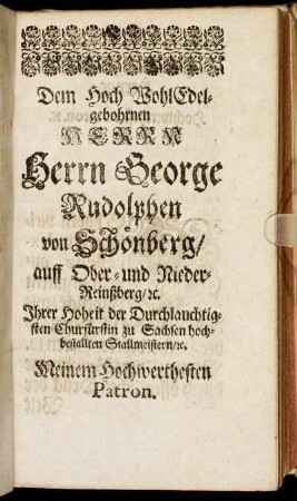 Dem Hoch Wohl Edelgebohrnen Herrn Herrn George Rudolphen von Schönberg/ [...]