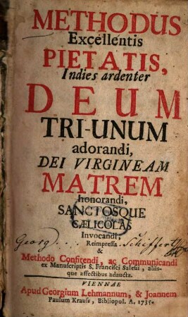 Methodus Excellentis Pietatis, Indies ardenter Deum Tri-Unum adorandi, Dei Virgineam Matrem honorandi, Sanctosque Caelicolas Invocandi : Reimpressa & Methodo Confitendi, ac Communicandi ex Manuscriptis S. Francisci Salesii, aliisque affectibus adaucta