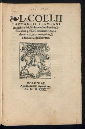 L. COELII || LACTANTII FIRMIANI || de opificio dei, siue formatione hominis li-||ber unus, per Des.Erasmum Rotero||damum accurate recognitus, & || additis scholijs illustratus.||