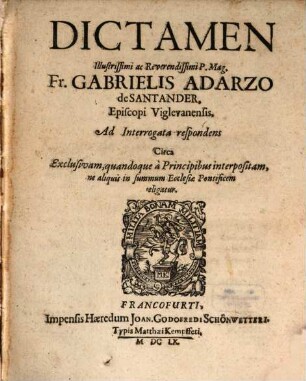 Dictamen Illustrissimi ac Reverendissimi P. Mag. Fr. Gabrielis Adarzo de Santander, Episcopi Viglevenensis, Ad Interrogata respondens Circa Exclusivam, quandoque à Principibus interpositam, ne aliquis in summum Ecclesiae Pontificem eligatur