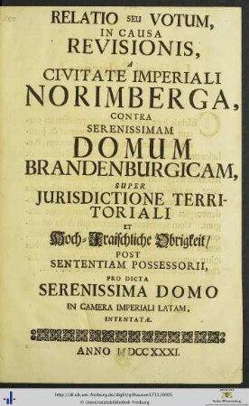 Relatio Seu Votum, In Causa Revisionis, A Civitate Imperiali Norimberga, Contra Serenissimam Domum Brandenburgicam Super Jurisdictione Territoriali Et Hoch-Fraischliche Obrigkeit/ Post Sententiam Possessorii, Pro Dicta Serenissima Domo In Camera Imperiali Latam Intentatæ ...