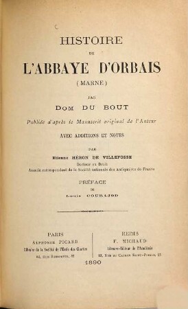 Histoire de l'Abbaye d'Orbais (Marne) par Dom Du Bout publiée d'après le manuscrit original de l'auteur avec additions et notes par Étienne Héron de Villefosse : Préface de Louis Courajod