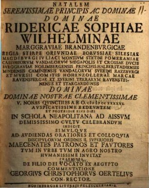 Natalem Serenissimae Principis Ac Dominae Dominae Fridericae Sophiae Wilhelminae Marggraviae Brandenbvrgicae ... Demississimo Cvltv Celebrandvm Indicit Simvlqve Ad Avdiendas Orationes Et Colloqvia Discipvlorvm Ordinis II. Svperioris Maecenates Patronos Et Favtores