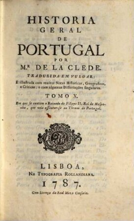 Historia Geral De Portugal, 10. Em que se contém o Reinado de Filippe II. Rei de Hespanha, que veio assentar-se no Throno de Portugal